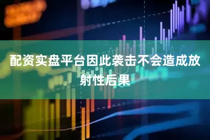 配资实盘平台因此袭击不会造成放射性后果