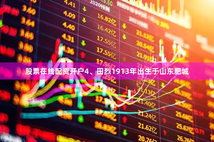 股票在线配资开户4、田烈1913年出生于山东肥城