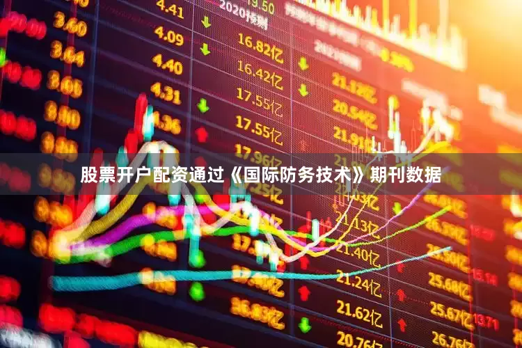 股票开户配资通过《国际防务技术》期刊数据