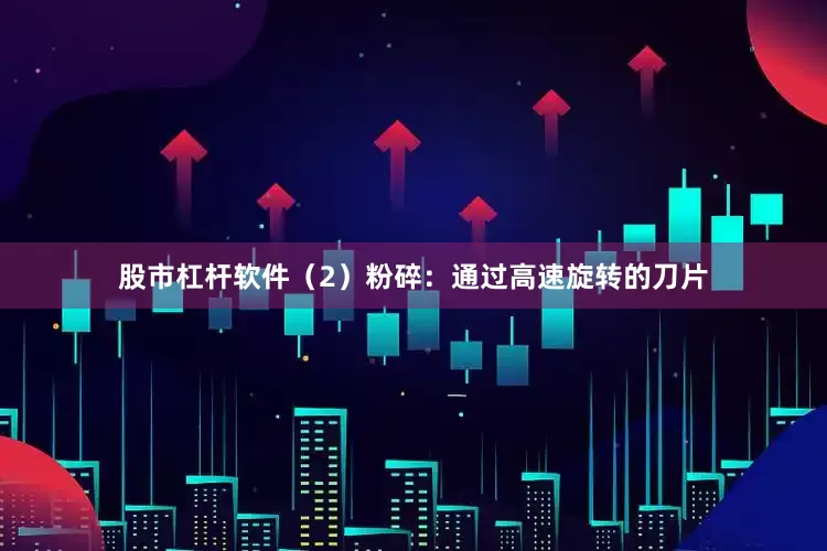 股市杠杆软件（2）粉碎：通过高速旋转的刀片