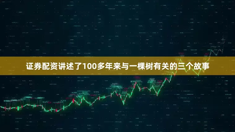 证券配资讲述了100多年来与一棵树有关的三个故事