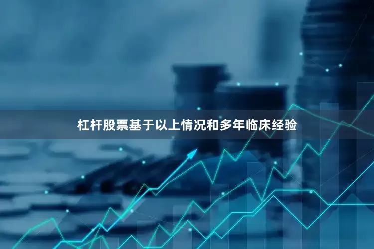 杠杆股票基于以上情况和多年临床经验