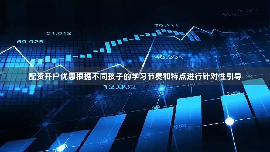 配资开户优惠根据不同孩子的学习节奏和特点进行针对性引导