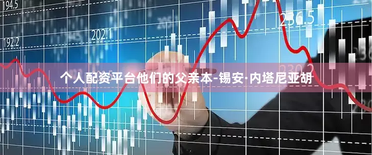 个人配资平台他们的父亲本-锡安·内塔尼亚胡