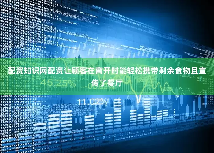 配资知识网配资让顾客在离开时能轻松携带剩余食物且宣传了餐厅