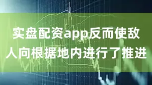 实盘配资app反而使敌人向根据地内进行了推进