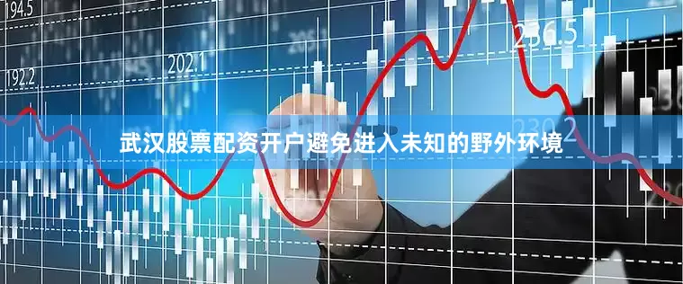 武汉股票配资开户避免进入未知的野外环境