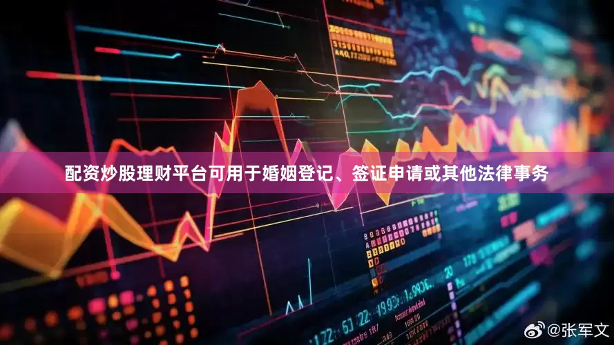 配资炒股理财平台可用于婚姻登记、签证申请或其他法律事务